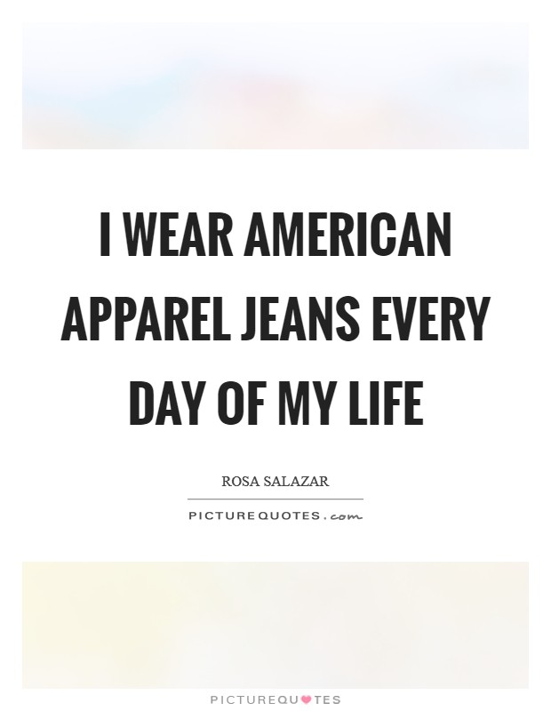 I wear American Apparel jeans every day of my life Picture Quote #1