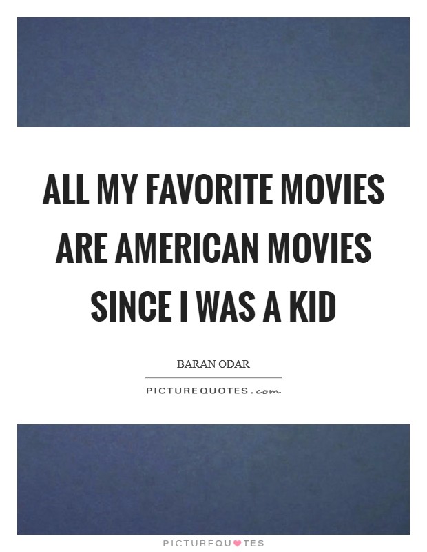 All my favorite movies are American movies since I was a kid Picture Quote #1