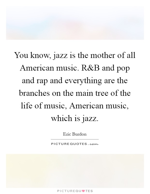 You know, jazz is the mother of all American music. R Picture Quote #1