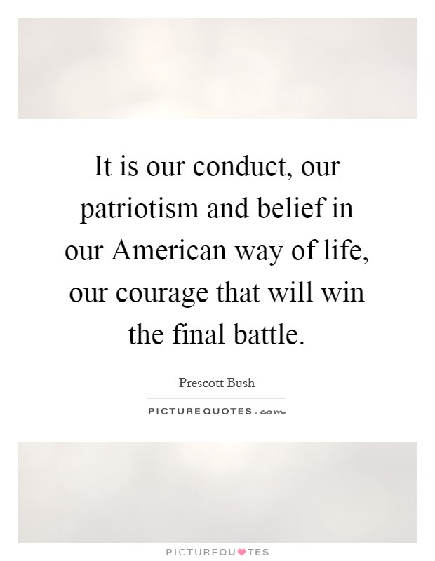 It is our conduct, our patriotism and belief in our American way of life, our courage that will win the final battle. Picture Quote #1