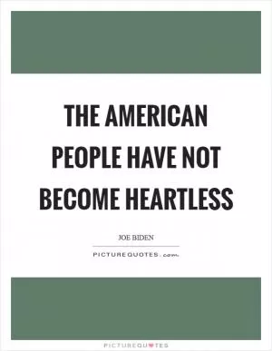 The American people have not become heartless Picture Quote #1