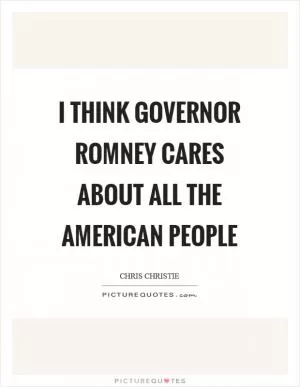 I think Governor Romney cares about all the American people Picture Quote #1