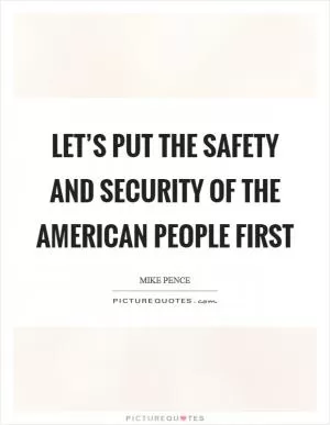 Let’s put the safety and security of the American people first Picture Quote #1