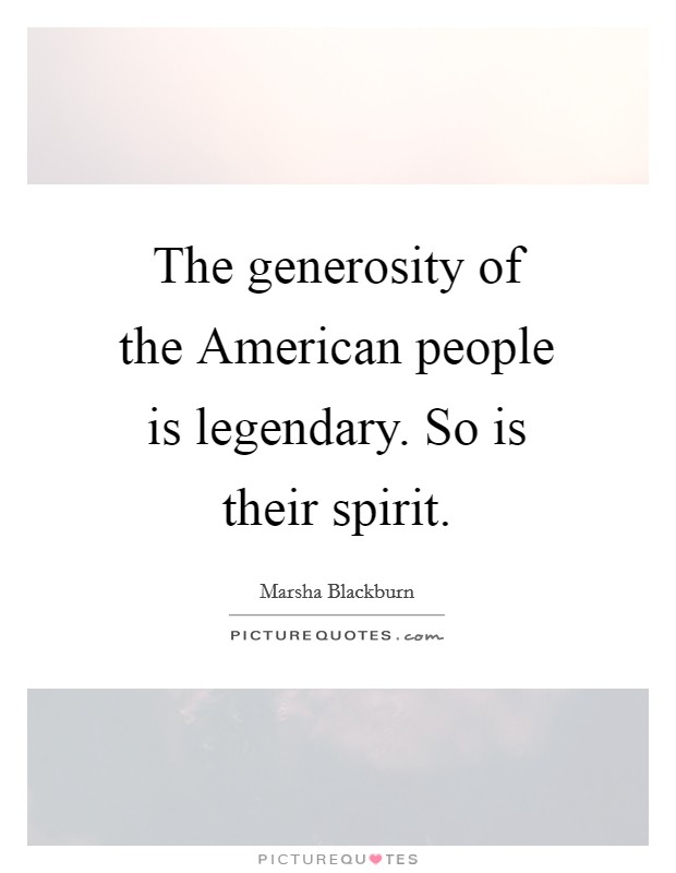 The generosity of the American people is legendary. So is their spirit. Picture Quote #1