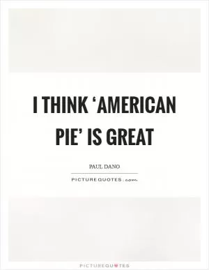 I think ‘American Pie’ is great Picture Quote #1