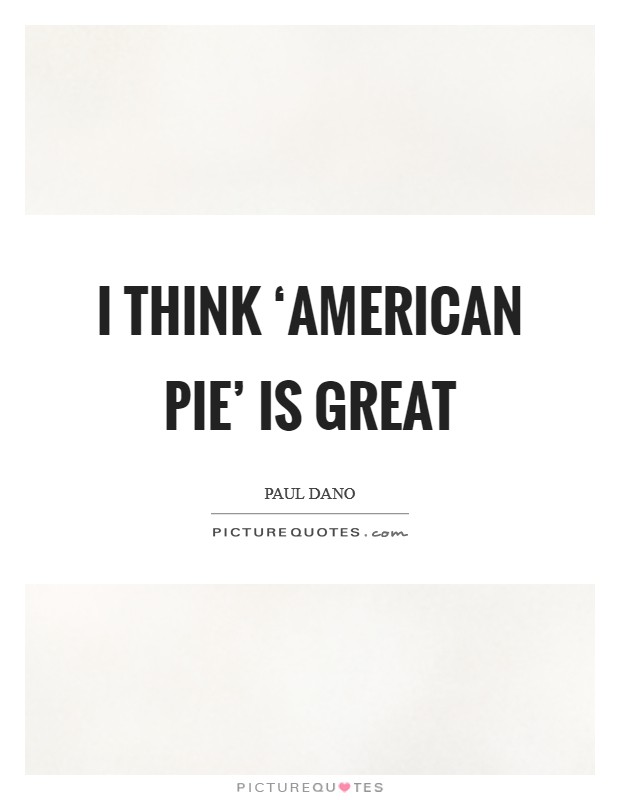 I think ‘American Pie' is great Picture Quote #1