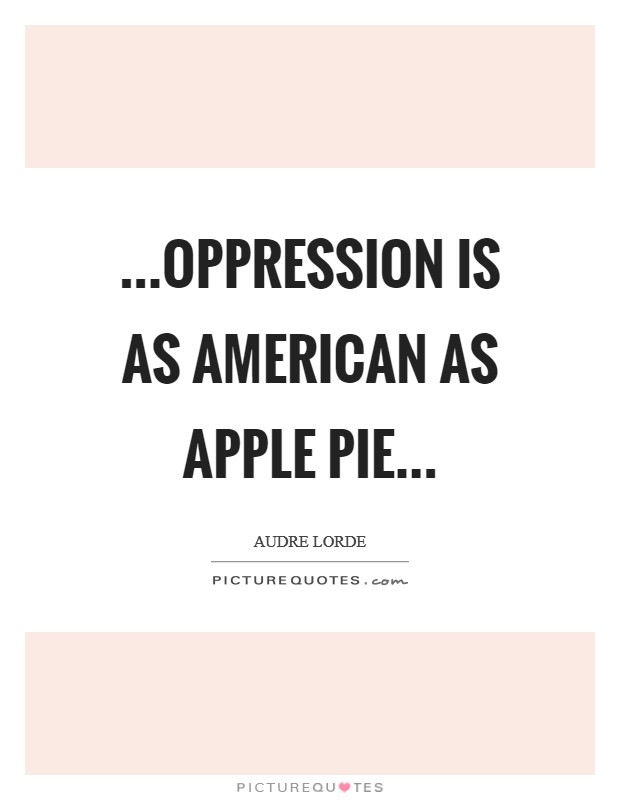 ...oppression is as American as apple pie... Picture Quote #1