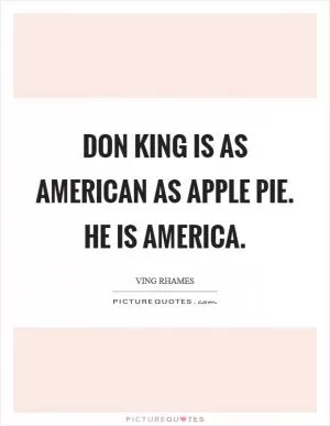 Don King is as American as apple pie. He is America Picture Quote #1