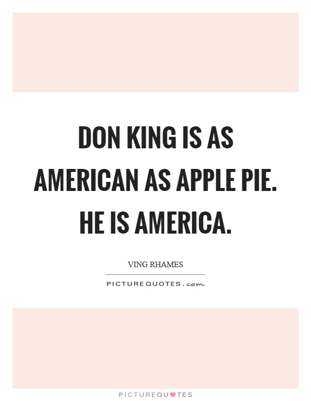 Don King is as American as apple pie. He is America. Picture Quote #1