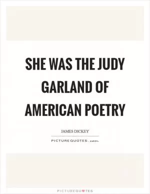 She was the Judy Garland of American poetry Picture Quote #1