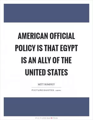 American official policy is that Egypt is an ally of the United States Picture Quote #1