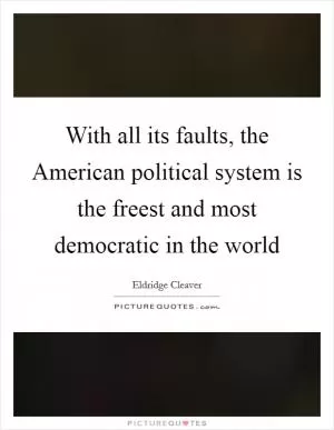 With all its faults, the American political system is the freest and most democratic in the world Picture Quote #1