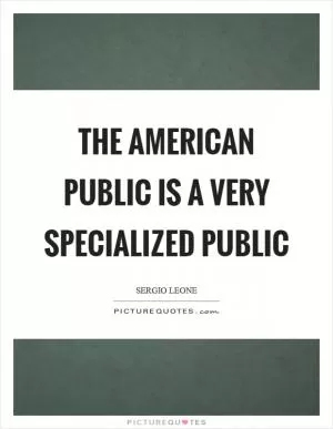 The American public is a very specialized public Picture Quote #1
