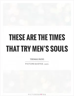 These are the times that try men’s souls Picture Quote #1