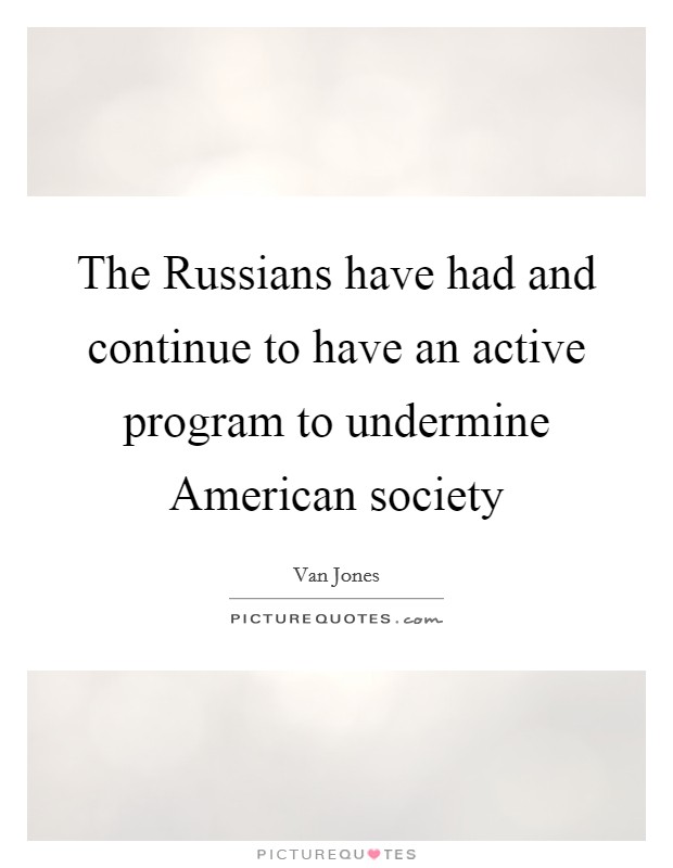 The Russians have had and continue to have an active program to undermine American society Picture Quote #1