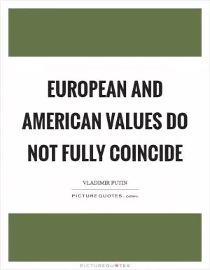 European and American values do not fully coincide Picture Quote #1