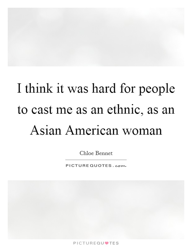 I think it was hard for people to cast me as an ethnic, as an Asian American woman Picture Quote #1