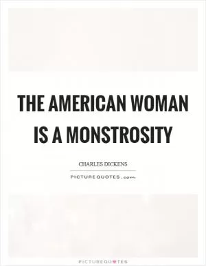 The American woman is a monstrosity Picture Quote #1