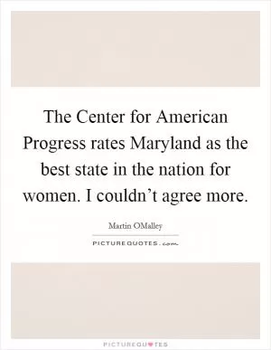 The Center for American Progress rates Maryland as the best state in the nation for women. I couldn’t agree more Picture Quote #1