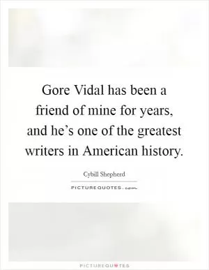 Gore Vidal has been a friend of mine for years, and he’s one of the greatest writers in American history Picture Quote #1