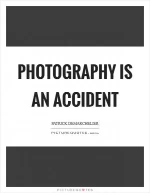 Photography is an accident Picture Quote #1