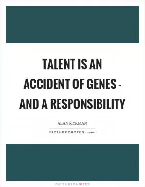Talent is an accident of genes - and a responsibility Picture Quote #1
