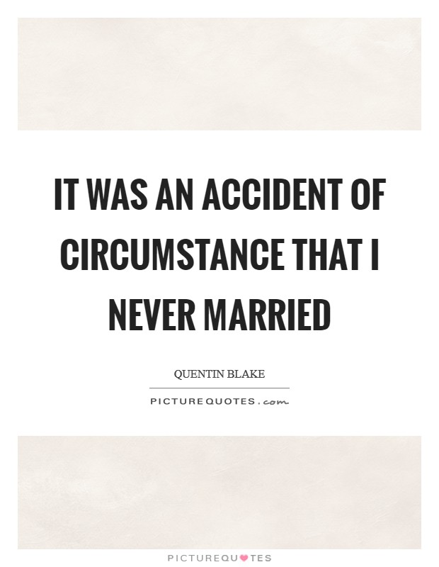 It was an accident of circumstance that I never married Picture Quote #1