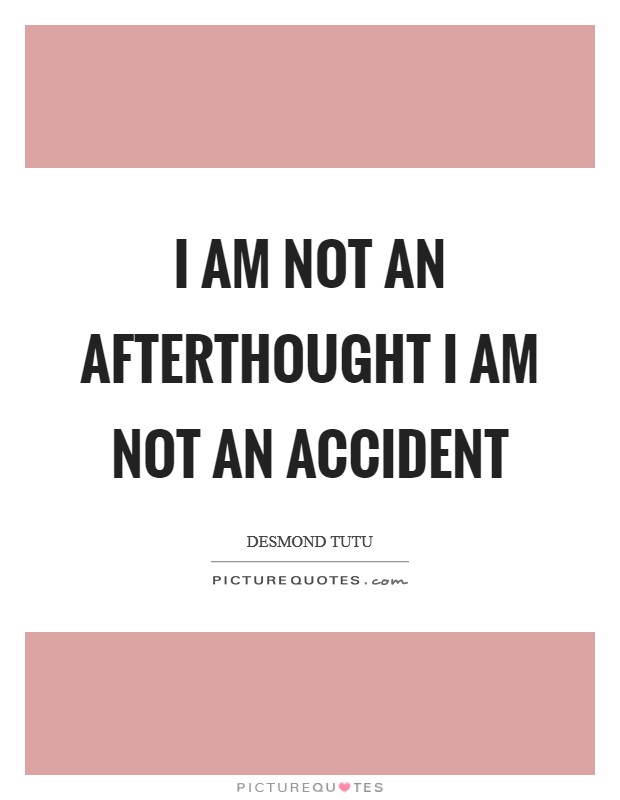 I am not an afterthought I am not an accident Picture Quote #1