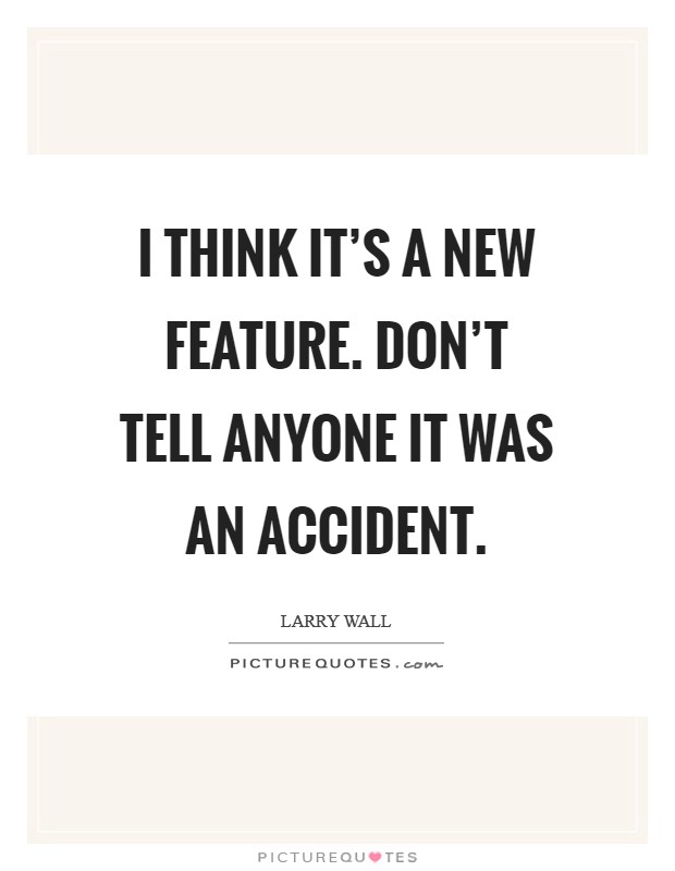 I think it's a new feature. Don't tell anyone it was an accident. Picture Quote #1