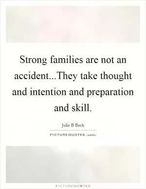 Strong families are not an accident...They take thought and intention and preparation and skill Picture Quote #1
