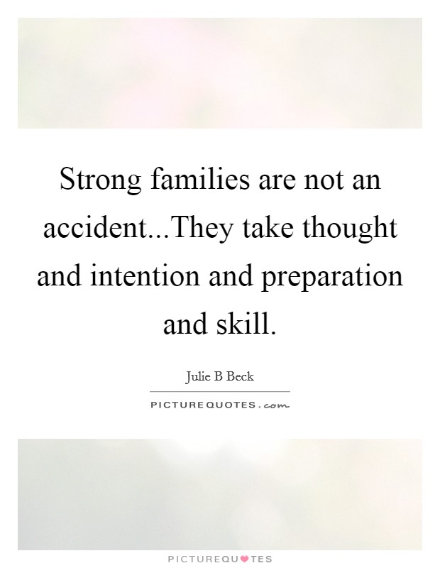 Strong families are not an accident...They take thought and intention and preparation and skill. Picture Quote #1