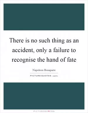 There is no such thing as an accident, only a failure to recognise the hand of fate Picture Quote #1