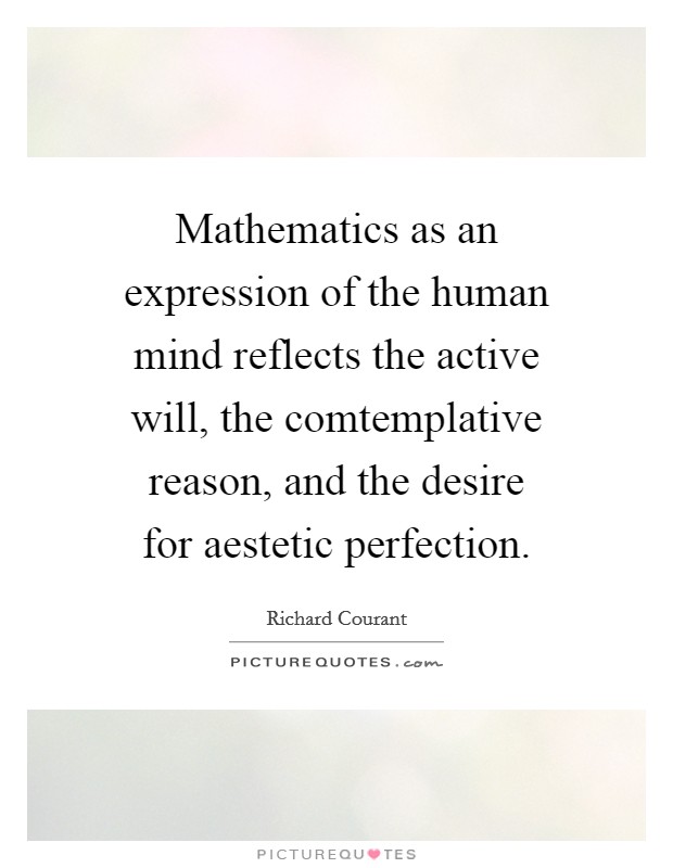 Mathematics as an expression of the human mind reflects the active will, the comtemplative reason, and the desire for aestetic perfection. Picture Quote #1
