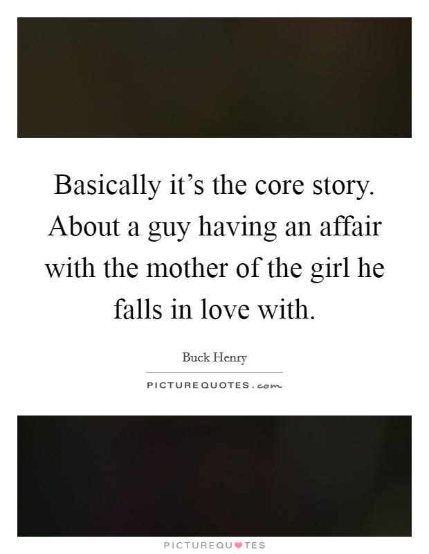 Basically it's the core story. About a guy having an affair with the mother of the girl he falls in love with. Picture Quote #1