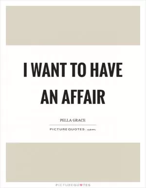 I want to have an affair Picture Quote #1