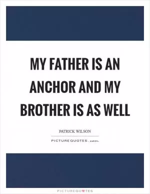 My father is an anchor and my brother is as well Picture Quote #1