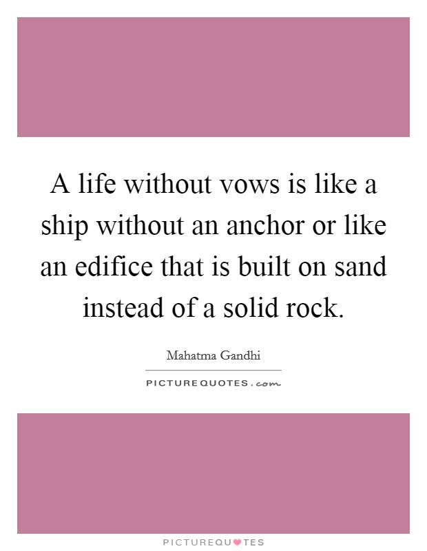 A life without vows is like a ship without an anchor or like an edifice that is built on sand instead of a solid rock. Picture Quote #1