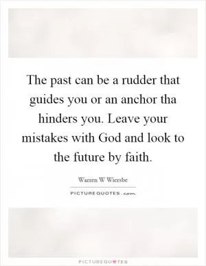 The past can be a rudder that guides you or an anchor tha hinders you. Leave your mistakes with God and look to the future by faith Picture Quote #1