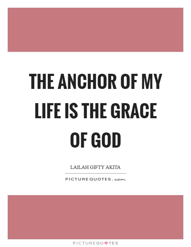The anchor of my life is the grace of God Picture Quote #1
