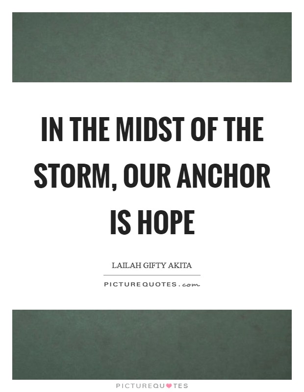 In the midst of the storm, our anchor is hope Picture Quote #1