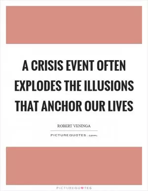 A crisis event often explodes the illusions that anchor our lives Picture Quote #1
