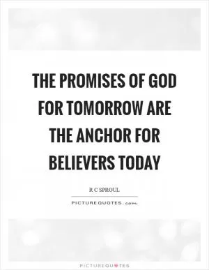 The promises of God for tomorrow are the anchor for believers today Picture Quote #1