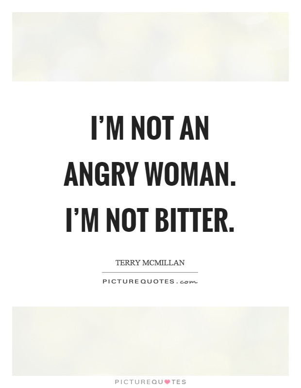 I'm not an angry woman. I'm not bitter. Picture Quote #1