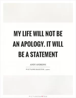 My life will not be an apology. It will be a statement Picture Quote #1