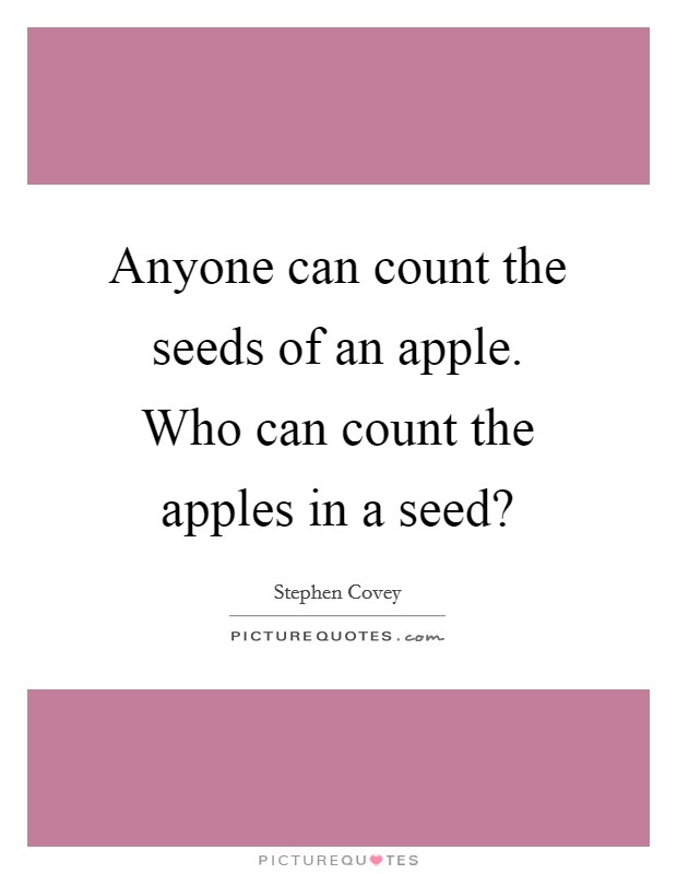 Anyone can count the seeds of an apple. Who can count the apples in a seed? Picture Quote #1