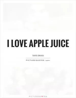 I love apple juice Picture Quote #1