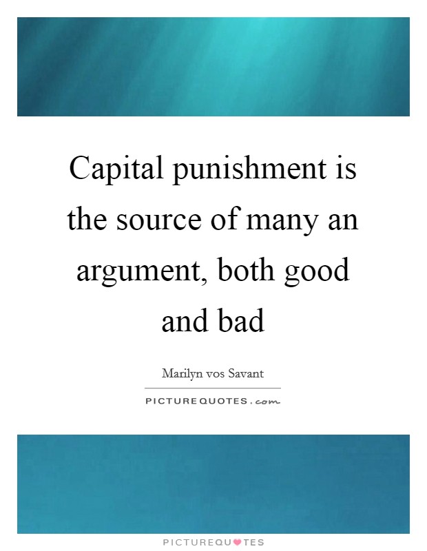 Capital punishment is the source of many an argument, both good and bad Picture Quote #1