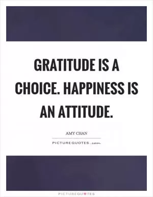 Gratitude is a choice. Happiness is an attitude Picture Quote #1
