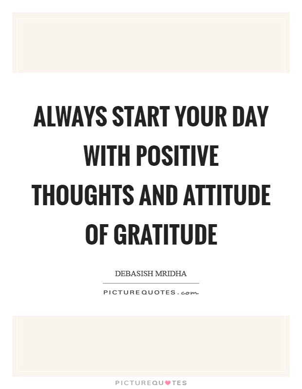 Always start your day with positive thoughts and attitude of gratitude Picture Quote #1