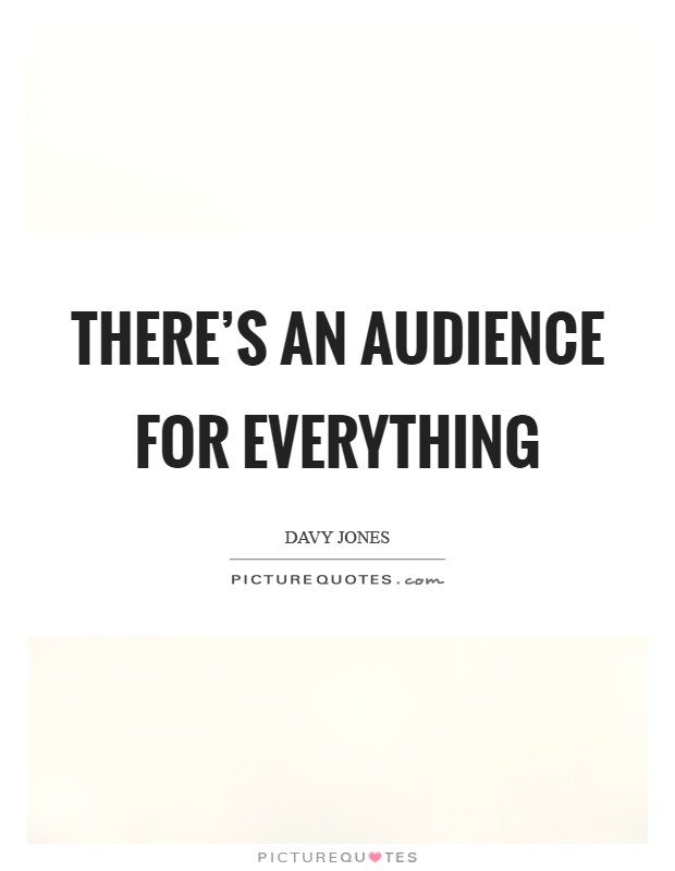 There's an audience for everything Picture Quote #1